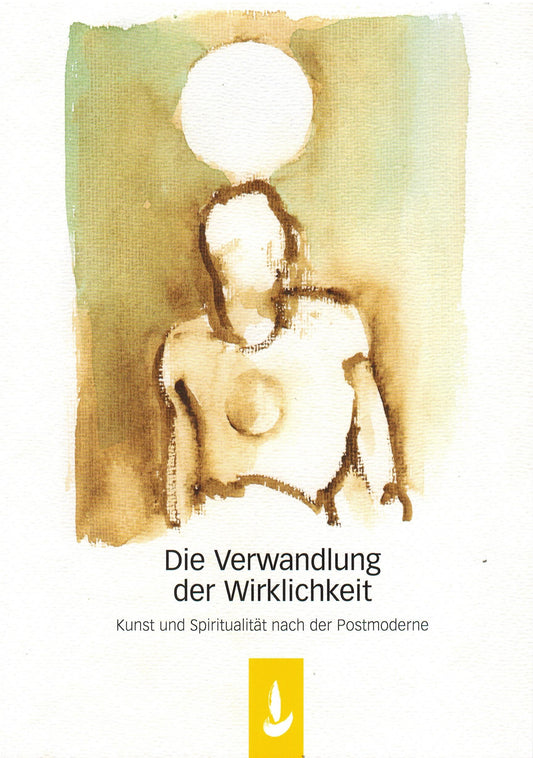 Die Verwandlung der Wirklichkeit · Kunst und Spiritualität nach der Postmoderne