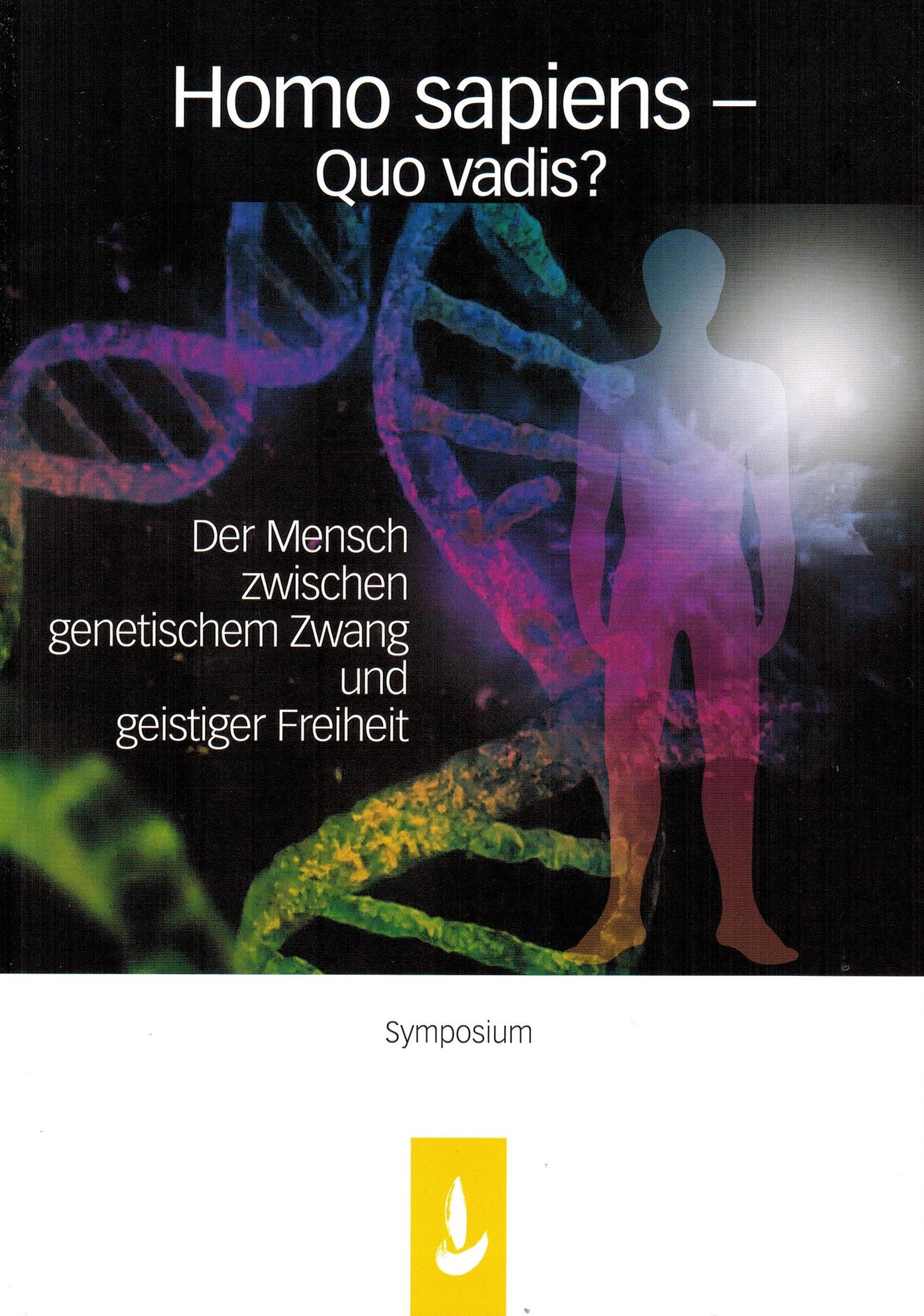 Homo sapiens - Quo vadis? Der Mensch zwischen genetischem Zwang und geistiger Freiheit